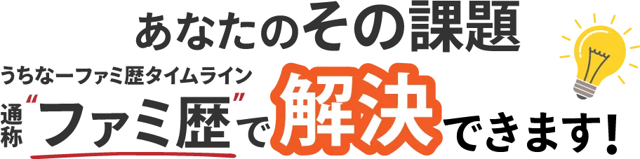 あなたのその課題、うちなーファミ歴タイムライン（通称：ファミ歴）で解決できます！