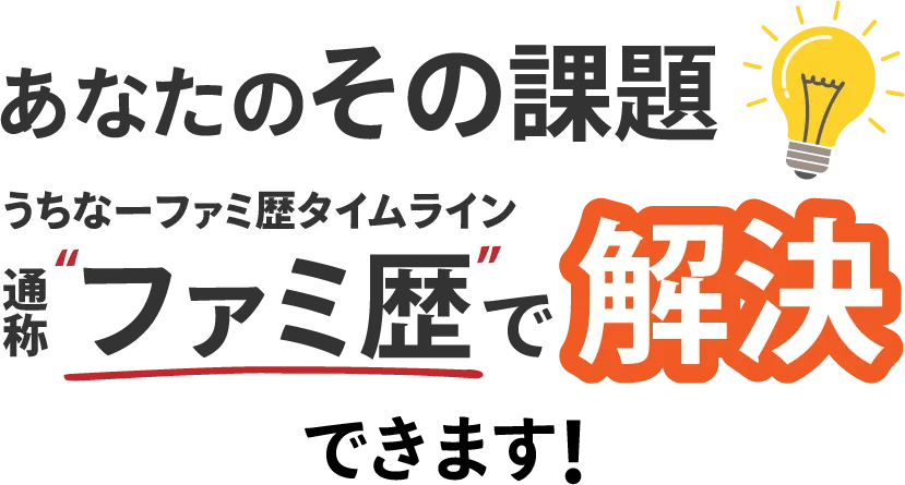 あなたのその課題、うちなーファミ歴タイムライン（通称：ファミ歴）で解決できます！