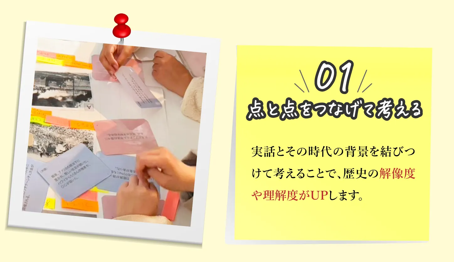 01,点と点さっなげて考える：実話とその時代の背景を結びつけて考えることで、歴史の解像度や理解度がUPします。