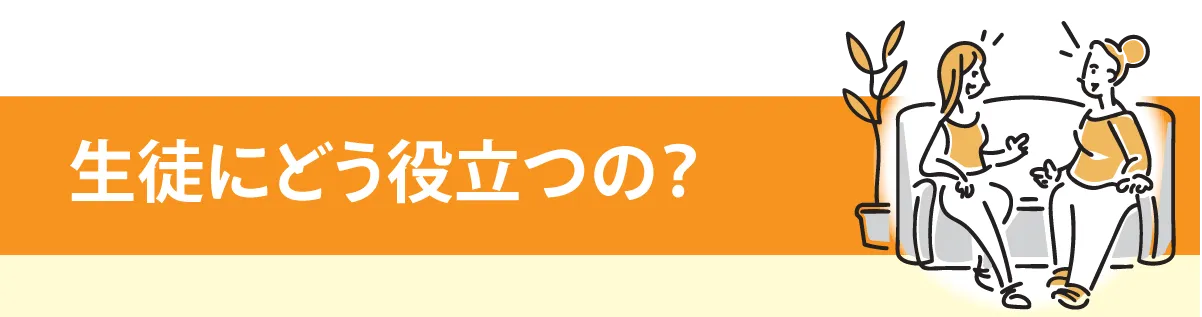 生徒にどう役立つの？